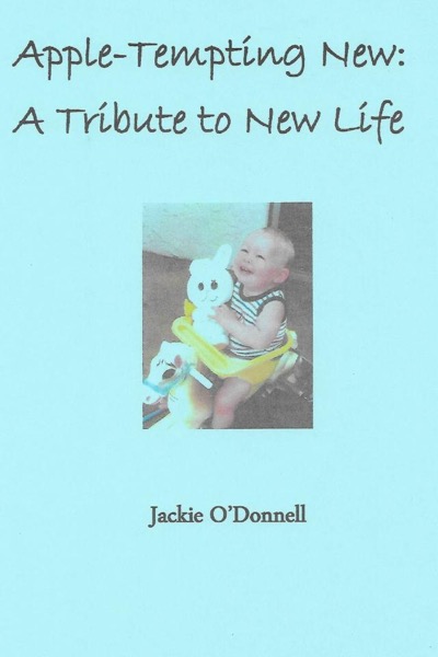 Apple-Tempting New: A Tasty Tribute to New Life by Jackie O'Donnell