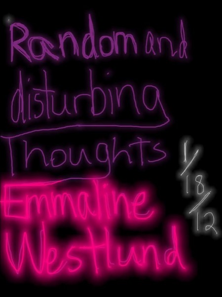 Random and Disturbing Thoughts by Emmaline Westlund