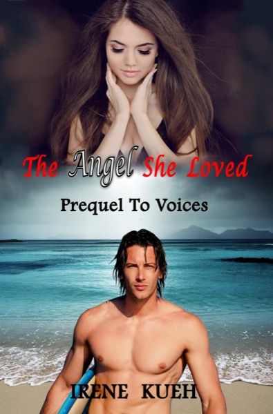 The Angel She Loved - Prequel To Voices by Irene Kueh