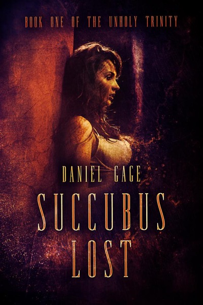 Succubus Lost - Book 1 of The Unholy Trinity by Daniel Gage