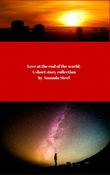 Love at the End of the World by Amanda Steel