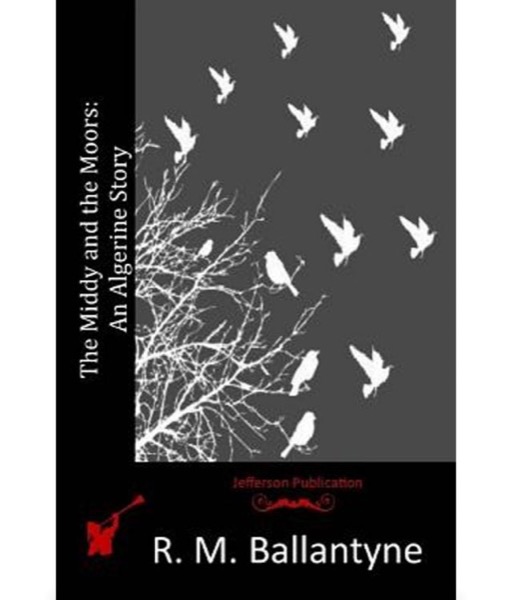 The Middy and the Moors: An Algerine Story by R. M. Ballantyne