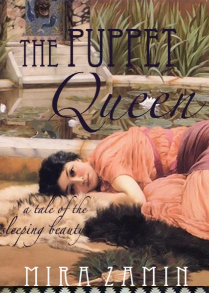 The Puppet Queen: A Tale of the Sleeping Beauty by Mira Zamin