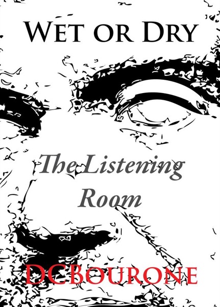 Wet or Dry, Chapter 1: The Listening Room by DC Bourone