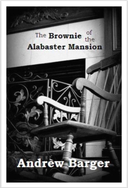 The Brownie of the Alabaster Mansion: A Short Story by Andrew Barger