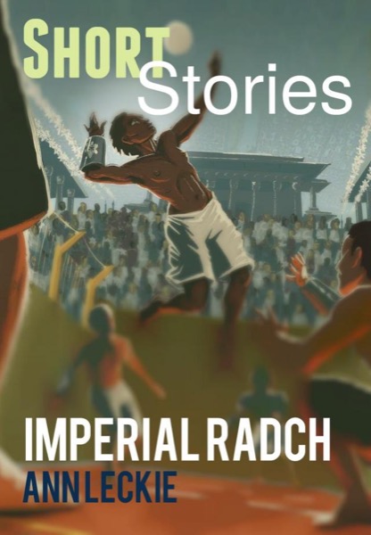 Shorts Stories: Imperial Radch by Ann Leckie