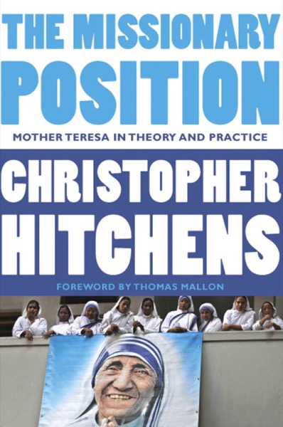 The Missionary Position: Mother Teresa in Theory and Practice by Christopher Hitchens