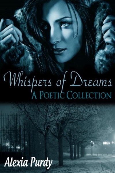 Whispers of Dreams (A Poetic Collection) by Alexia Purdy