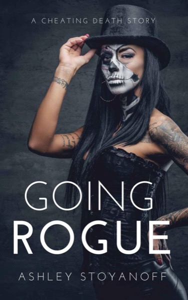 Going Rogue (Cheating Death Book 1) by Ashley Stoyanoff