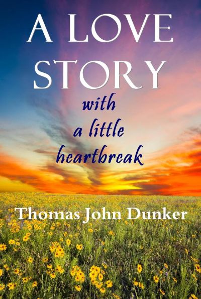 A Love Story with a Little Heartbreak by Thomas John Dunker