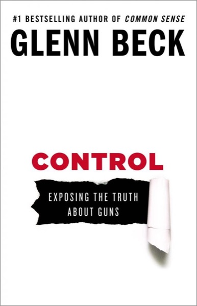 Control: Exposing the Truth About Guns by Glenn Beck