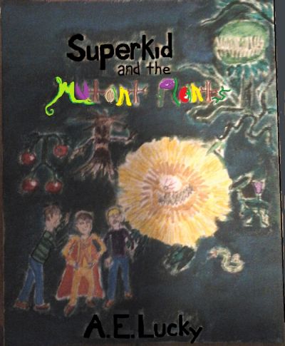 Superkid and the Mutant Plants by A. E. Lucky