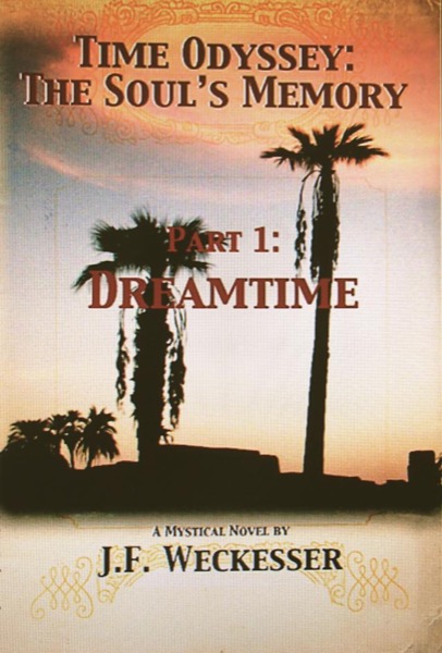 Time Odyssey: The Soul's Memory; Part I, Dreamtime by J. F. Weckesser