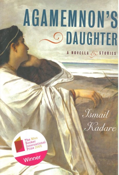 Agamemnon's Daughter by Ismail Kadare