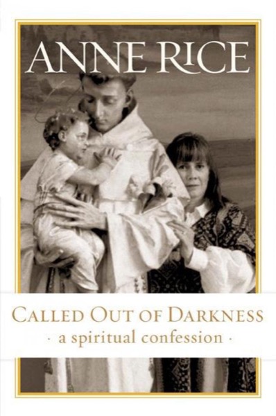 Called Out of Darkness: A Spiritual Confession by Anne Rice