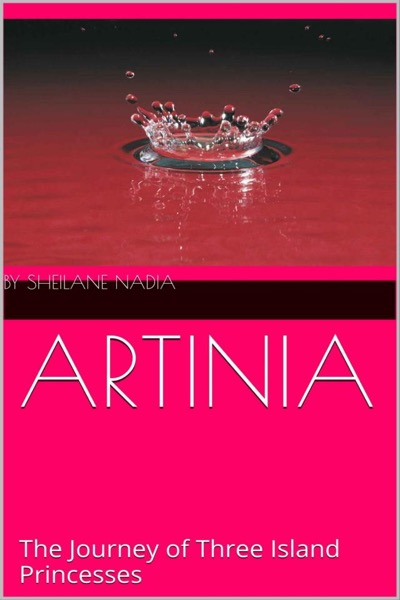 Artinia: The Journey of Three Island Princesses by Sheilane Nadia