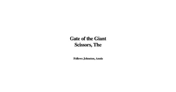 The Gate of the Giant Scissors by Annie F. Johnston