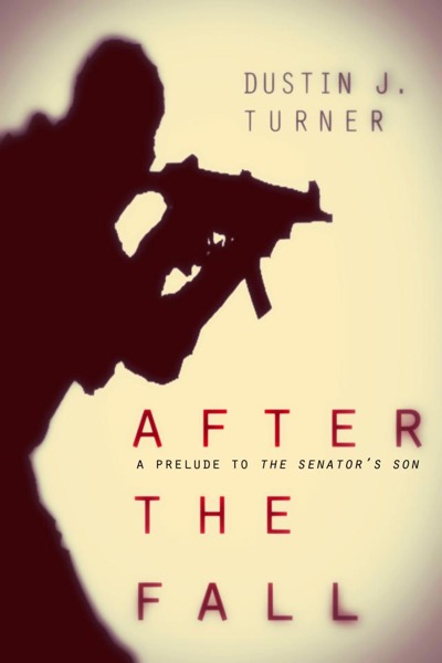 After the Fall: A Prelude to The Senator's Son by Dustin J. Turner