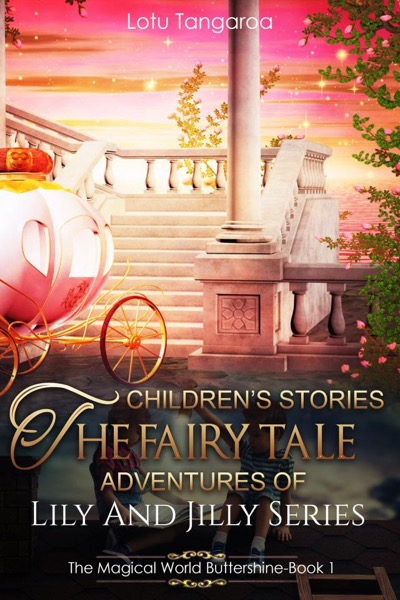 Children's Stories: The Fairy Tale Adventures of Lily And Jilly Series - Book 1 - The Magical World Buttershine by Lotu Tangaroa