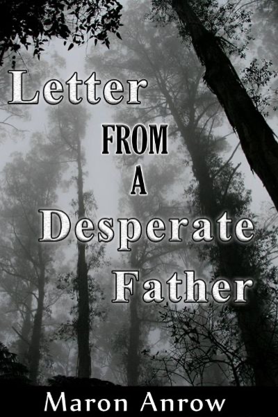 Letter from a Desperate Father by Maron Anrow