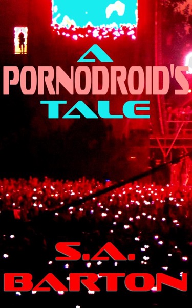 A Pornodroid's Tale by S. A. Barton