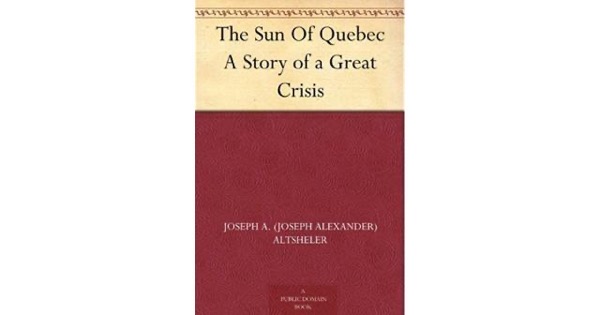 The Sun of Quebec: A Story of a Great Crisis by Joseph A. Altsheler