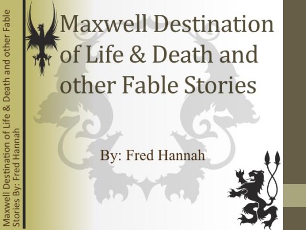 Maxwell Destination of Life & Death and Other Fable Stories by Fredjhannah