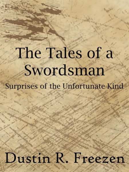 The Tales of a Swordsman: Surprises of the Unfortunate Kind by Dustin R. Freezen