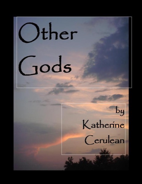 Other Gods first chapter only by Katherine Cerulean