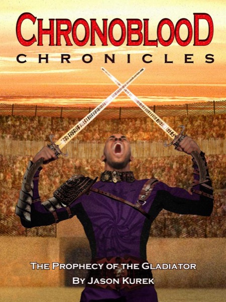 Chronoblood Chronicles - Prophecy of the Gladiator by Jason Kurek