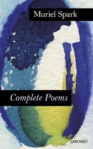 Complete Poems: Muriel Spark by Muriel Spark