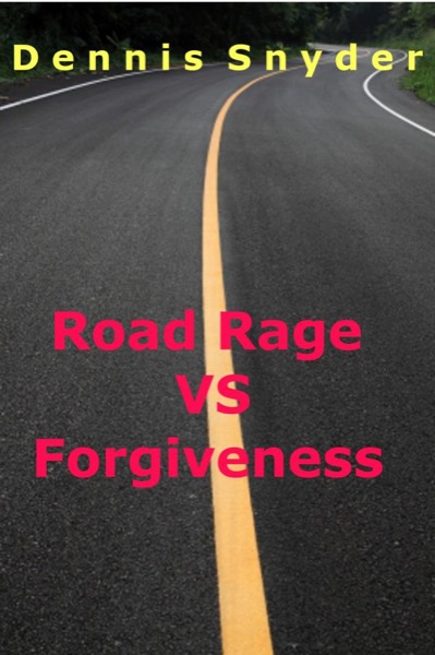 Road Rage vs. Forgiveness by Dennis Snyder