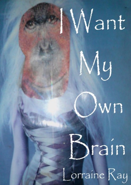 I Want My Own Brain by Lorraine Ray