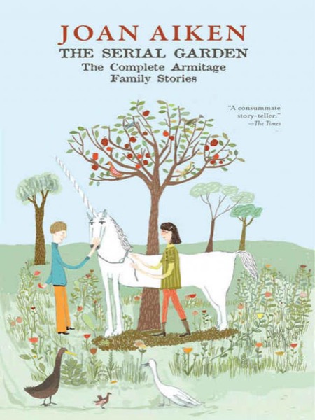 The Serial Garden: The Complete Armitage Family Stories by Joan Aiken