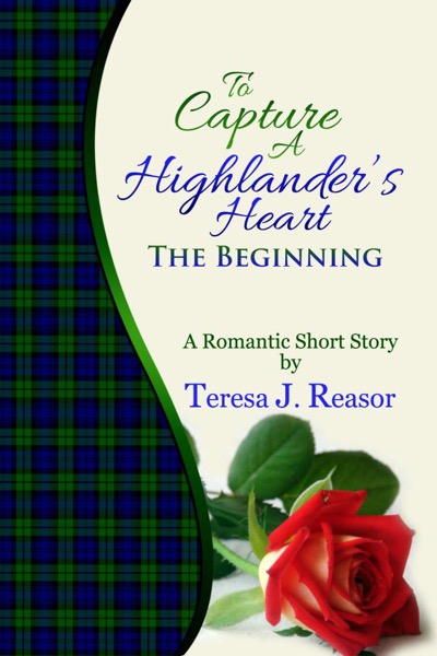 To Capture A Highlander's Heart: The Beginning by Teresa J. Reasor