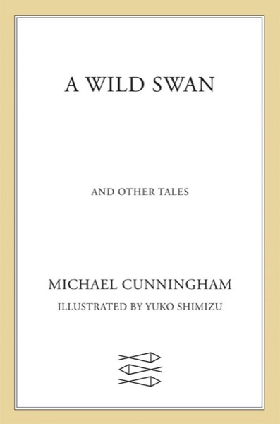 A Wild Swan by Michael Cunningham