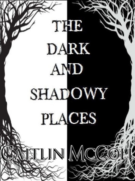 The Dark and Shadowy Places by Caitlin McColl