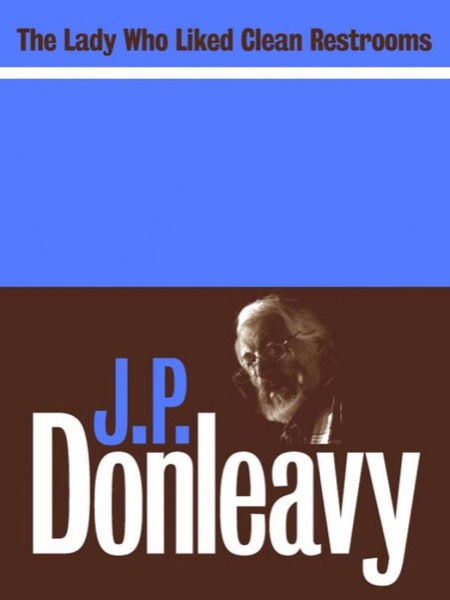 The Lady Who Liked Clean Restrooms by J. P. Donleavy