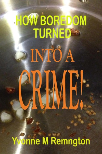 How Boredom Turned Into A Crime by Yvonne M Remington