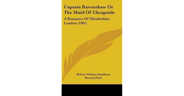 Captain Ravenshaw; Or, The Maid of Cheapside. A Romance of Elizabethan London by Robert Neilson Stephens