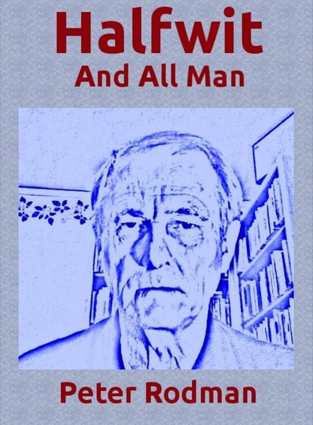 Halfwit and All Man by Peter Rodman