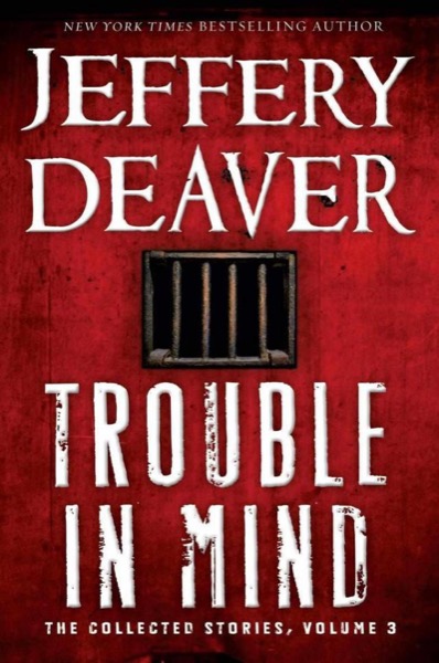 Trouble in Mind: The Collected Stories - 3 by Jeffery Deaver