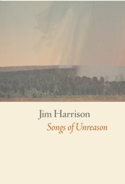 Songs of Unreason by Jim Harrison