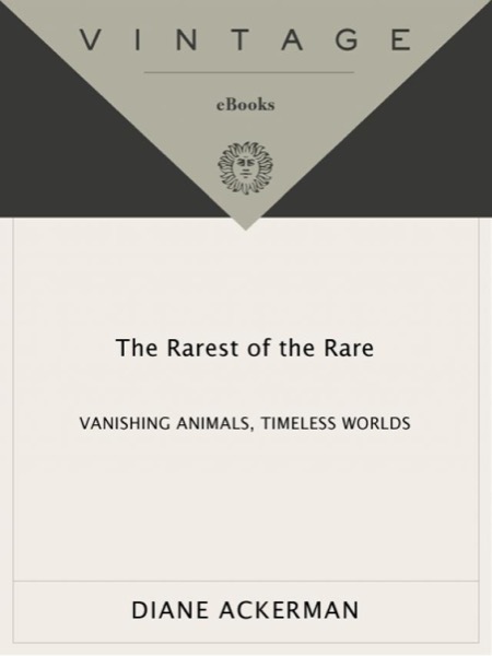 The Rarest of the Rare: Vanishing Animals, Timeless Worlds by Diane Ackerman