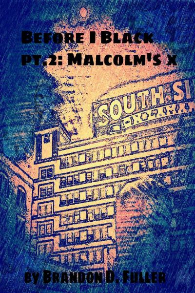 Before I Black Pt. 2 - Malcolm's X by Brandon D. Fuller