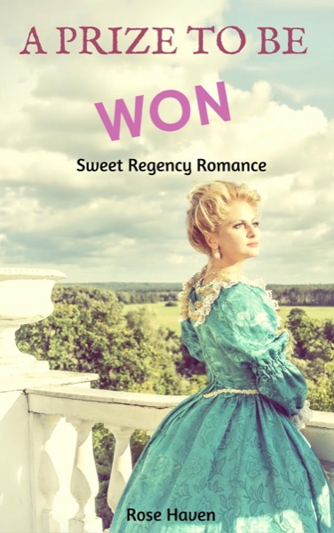 Historical Romance: Regency Romance: A Prize to Be Won (Sweet Regency Historical Romance Short Stories) by Rose Haven