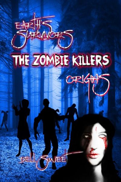 Earths Survivors The Zombie Killers: Origins by Dell Sweet