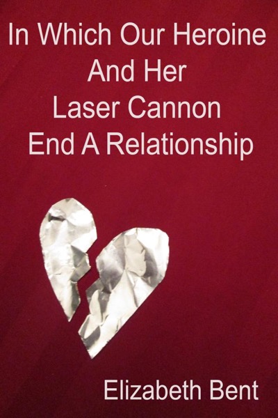 In Which Our Heroine and Her Laser Cannon End a Relationship by Elizabeth Bent