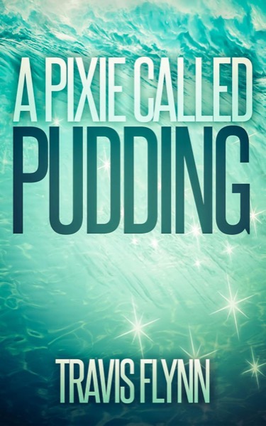 A Pixie Called Pudding (Book 1) by Travis Flynn