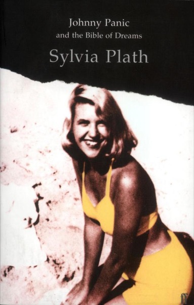 Johnny Panic and the Bible of Dreams: And Other Prose Writings by Sylvia Plath